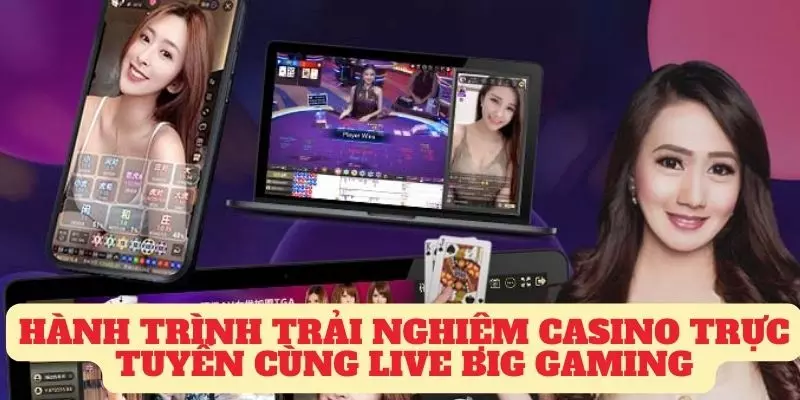 Trải Nghiệm Casino Trực Tuyến Tuyệt Vời Cùng Live Big Gaming